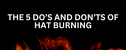5 Do’s And Don’ts For Perfect Hat Burning
