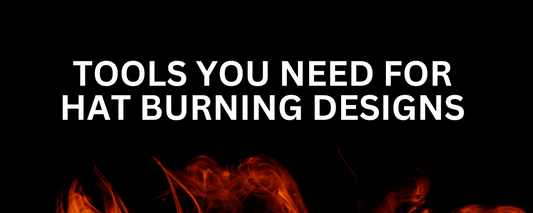 What Tools Are Needed For Hat Burning?