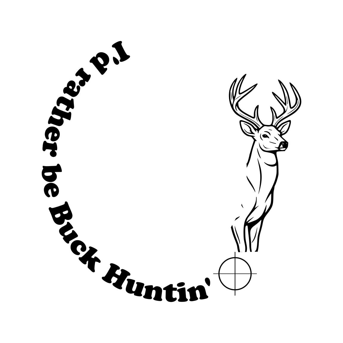 A wide brim ht illustration of a buck deer with 'I'd rather be buck hunting' text on a white background