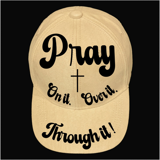 Pray On It Over It Through It design on a baseball cap
