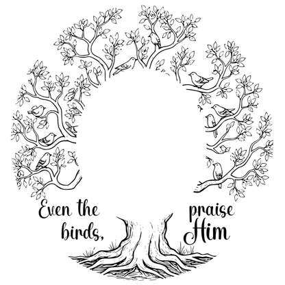 Black and white illustration of birds perched on tree branches with text 'Even the birds, praise Him' inside a circular design.