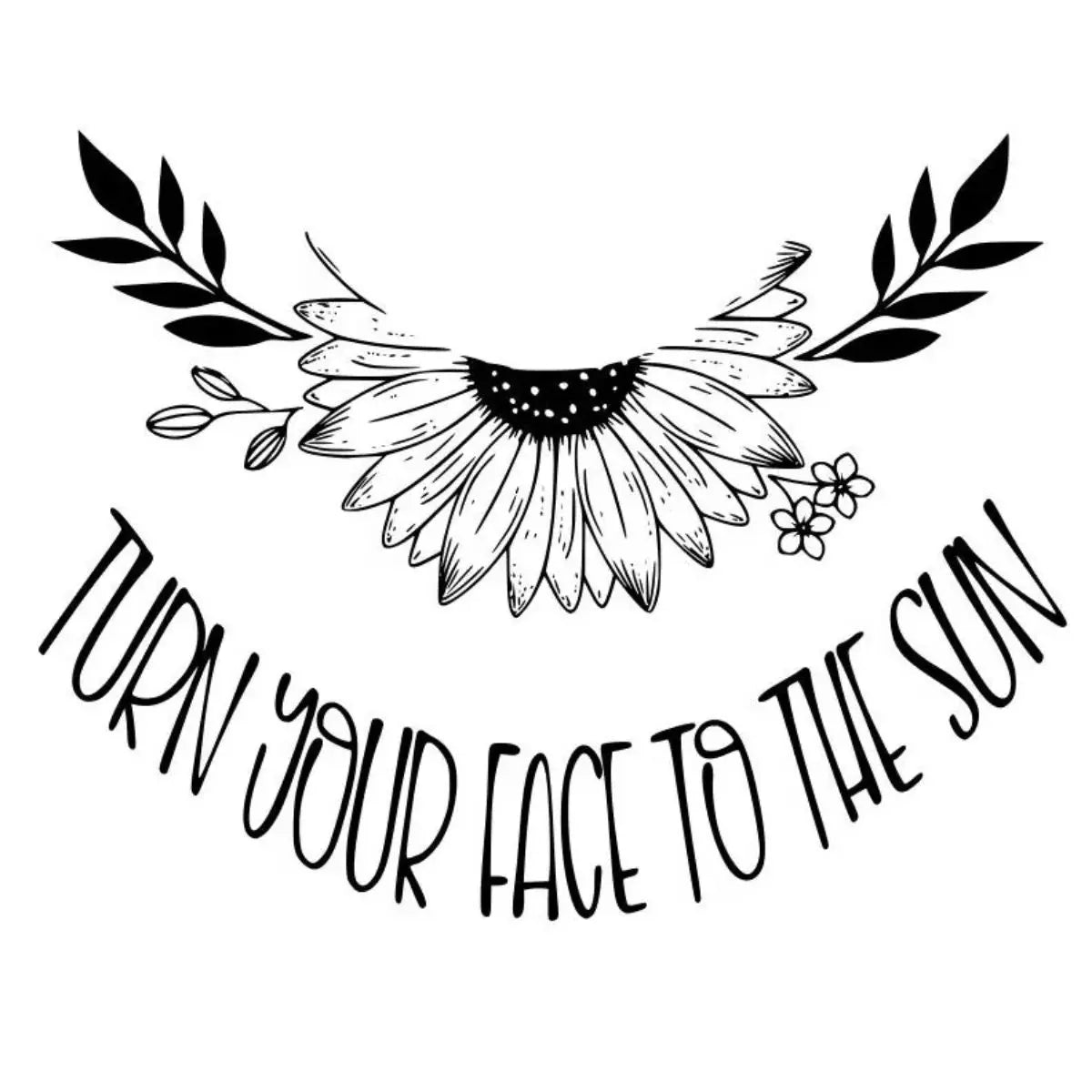 Black and white illustration of a sunflower with leaves and text 'Turn your face to the sun' on a white background