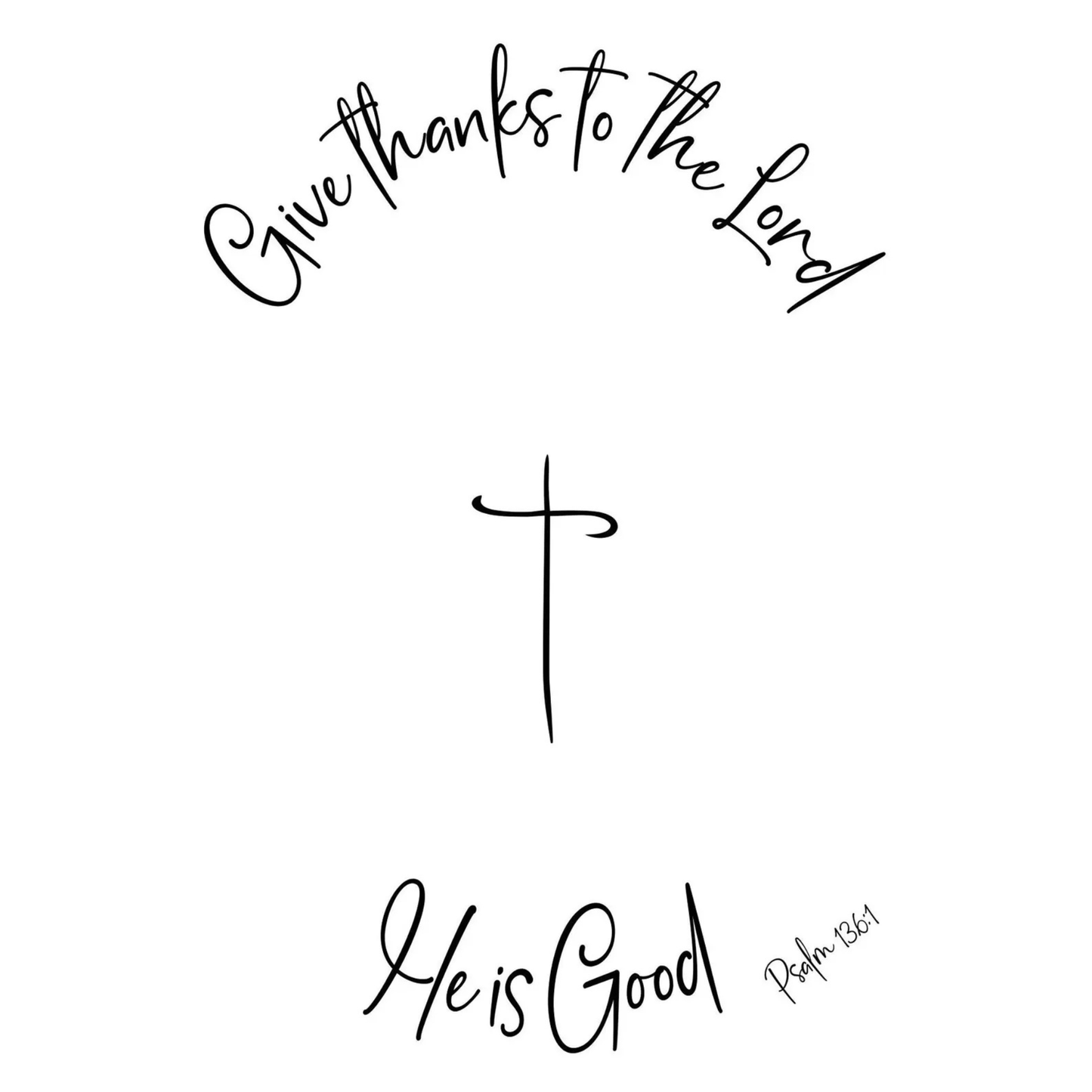 Black text 'Give thanks to the Lord He is Good' on a white background